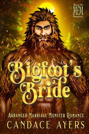 Bigfoot's Bride: Arranged Marriage Monster Romance by Candace Ayers