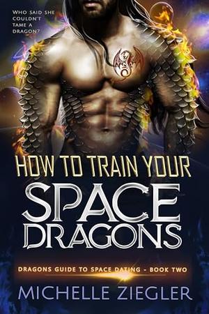 How to Train Your Space Dragon by Michelle Ziegler