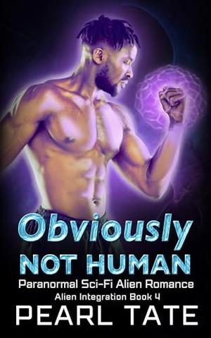 Obviously Not Human: Paranormal Sci-Fi Alien Romance by Pearl Tate
