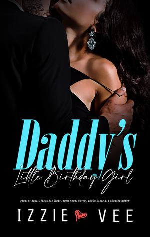 Daddy's Little Birthday Girl (Steamy, Forced & Forbidden Romance #6)