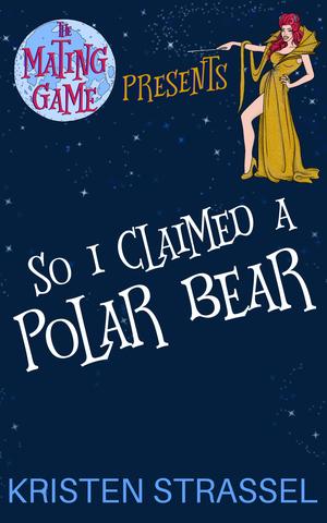 So I Claimed a Polar Bear (The Mating Game #3)