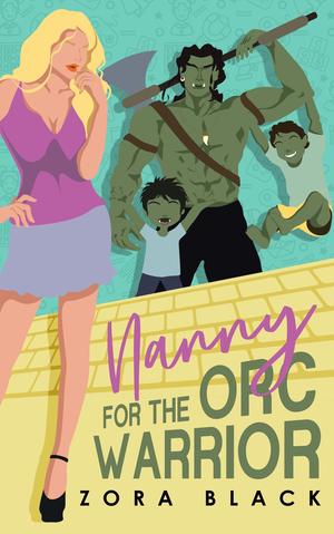 Nanny For The Orc Warrior: A Monster Romantic Comedy by Zora Black