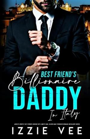 Best-Friend's Billionaire Daddy in Italy (Steamy, Forced & Forbidden Romance #13)