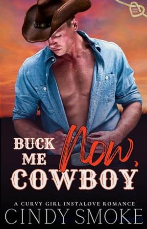 Buck Me Now, Cowboy by Cindy Smoke