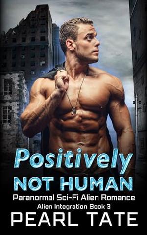 Positively Not Human: Paranormal Sci-Fi Alien Romance (Alien Integration #3)