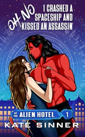 Oh No, I Crashed A Spaceship And Kissed An Assassin (At the Alien Hotel #1)