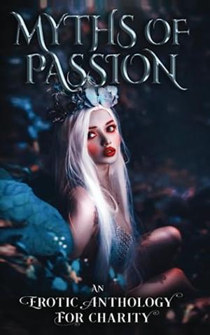 Myths of Passion: An Erotic Anthology by Alexa Sommers, Hank Dolworth, Hardison Parker, Latrexa Nova, Lola Blix, Meg Becker, Montgomery Quinn, Quinn Blueheart, Rianne Burnett, Sabine M.