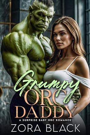 Grumpy Orc Daddy: A Surprise Baby Orc Romance by Zora Black