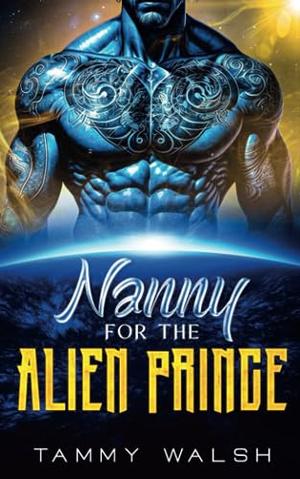 Nanny for the Alien Prince by Tammy Walsh