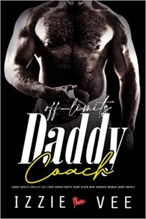 Off-Limits Coach Daddy: Taboo Adults Explicit Sex Story: Rough Erotic Dark, Older Man Younger Woman Short Novels by Izzie Vee
