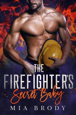 The Firefighter’s Secret Baby by Mia Brody