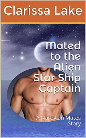 Mated to the Alien Star Ship Captain: A Narovian Mates Story by Clarissa Lake