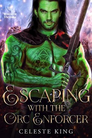 Escaping with the Orc Enforcer by Celeste King
