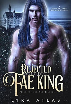 Rejected by the Fae King by Lyra Atlas