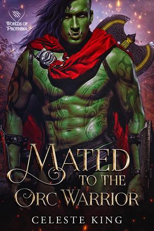 Mated to the Orc Warrior by Celeste King