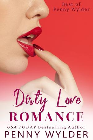 Dirty Love Romance Collection (Best of Penny Wylder #1)