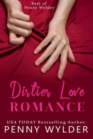 Dirtier Love Romance Collection (Best of Penny Wylder #1)