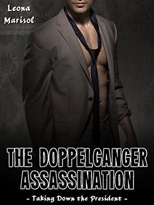 The Doppelganger Assassination: Taking Down the President by Leona Marisol