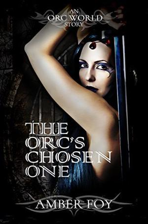 The Orc's Chosen One by Amber Foy