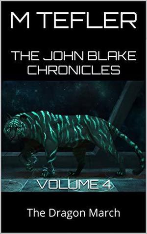The John Blake Chronicles - volume 4: The Dragon March by M. Tefler