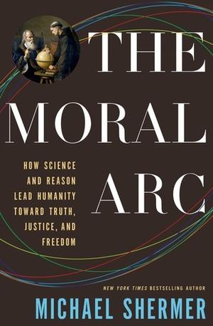 The Moral Arc: How Science Makes Us Better People by Michael Shermer