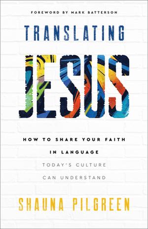 Translating Jesus: How to Share Your Faith in Language Today's Culture Can Understand by Shauna Pilgreen, Mark Batterson