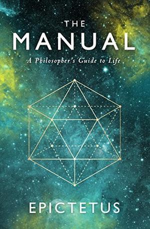 The Manual: A Philosopher's Guide to Life by Epictetus, Ancient Renewal, Sam Torode