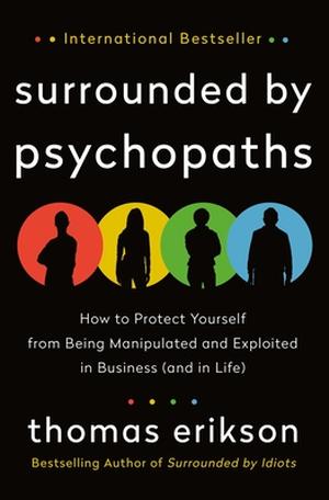 Surrounded by Psychopaths: How to Protect Yourself from Being Manipulated and Exploited in Business (The Surrounded by Idiots #1)