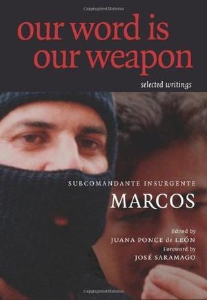 Our Word is Our Weapon: Selected Writings by Subcomandante Marcos, José Saramago, Ana Carrigan