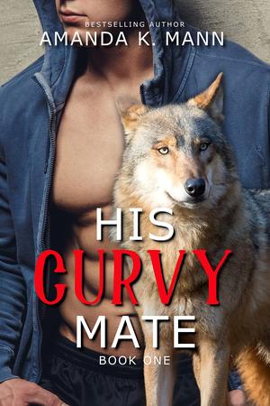 His Curvy Mate Book One by Amanda K. Mann