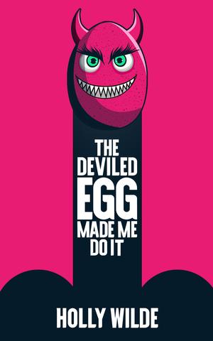 The Deviled Egg Made Me Do It by Holly Wilde