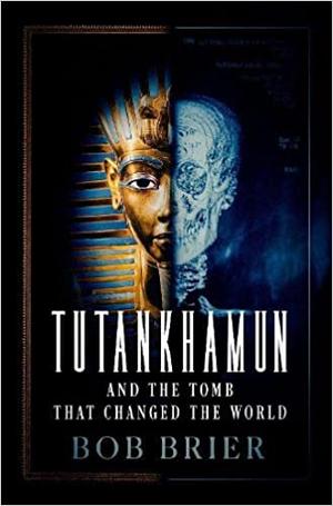 Tutankhamun and the Tomb that Changed the World by Bob Brier