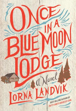 Once in a Blue Moon Lodge: A Novel by Lorna Landvik