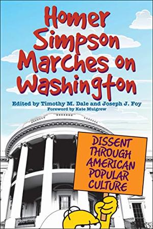 Homer Simpson Marches on Washington: Dissent through American Popular Culture by Kate Mulgrew, Jamie Warner, Beth Heidelberg, David Schultz, Paul A. Cantor, Sara Jordon, Peter Caster, Kate Lehman, Matthew Henry, Jeff Johnson, Jerry Rodnitzky, Tanji Gilliam, Isabel Pine, Carl Bergetz, Diana Relke