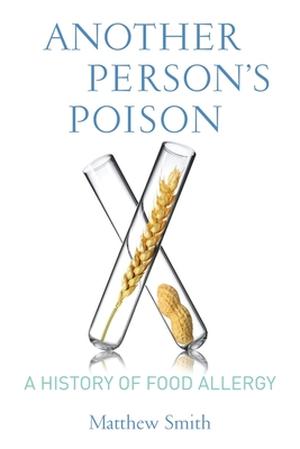 Another Person’s Poison: A History of Food Allergy by Matthew Smith