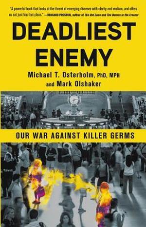 Deadliest Enemy: Our War Against Killer Germs by Michael T. Osterholm, Mark Olshaker