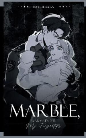 Marble, Warm Under My Fingertips by Eve Healy