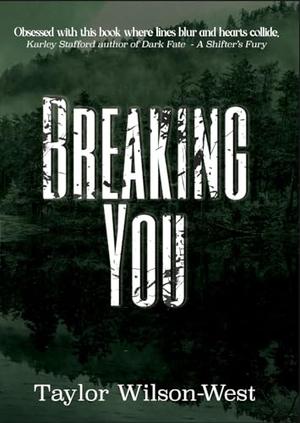 Breaking You by Taylor Wilson-West