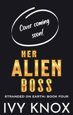 Her Alien Boss: Stranded on Earth: Book 4 by Ivy Knox