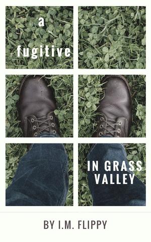 A Fugitive in Grass Valley by I.M. Flippy