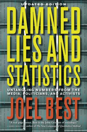 Damned Lies and Statistics: Untangling Numbers from the Media, Politicians, and Activists by Joel Best