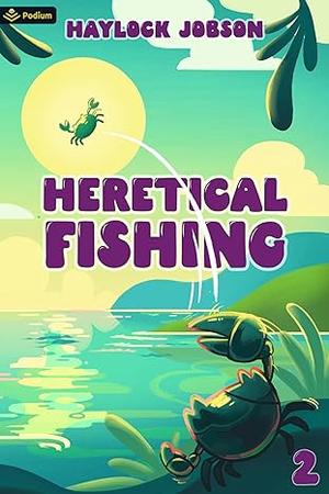 Heretical Fishing 2: A Cozy Guide to Annoying the Cults, Outsmarting the Fish, and Alienating Oneself by Haylock Jobson