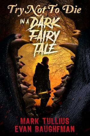 Try Not to Die in a Dark Fairy Tale: An Interactive Adventure by Mark Tullius, Evan Baughfman