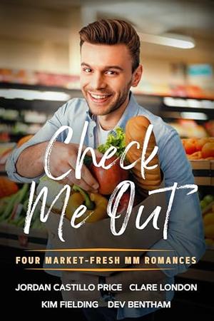 Check Me Out: Four Market-Fresh MM Romances by Jordan Castillo Price, Kim Fielding, Clare London, Dev Bentham