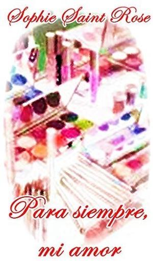 Para siempre, mi amor by Sophie Saint Rose