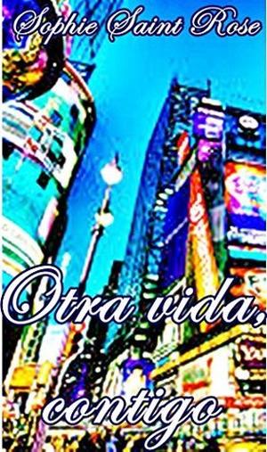 Otra vida, contigo by Sophie Saint Rose