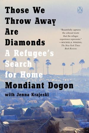 Those We Throw Away Are Diamonds: A Refugee's Search for Home by Mondiant Dogon, Jenna Krajeski