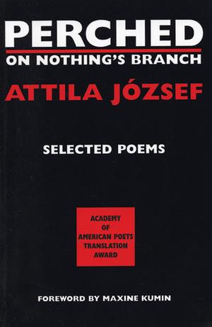 Perched on Nothing's Branch by Attila József
