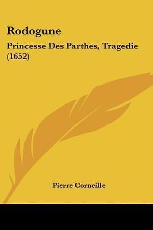 Rodogune, Princesse Des Parthes: Tragédie ... by Pierre Corneille