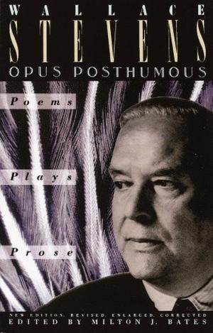Opus Posthumous: Poems, Plays, Prose by Wallace Stevens